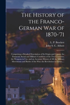 Paperback The History of the Franco-German War of 1870-'71 [microform]: Comprising a Detailed Description of Its Origin and Causes; the Financial, Social and Mi Book