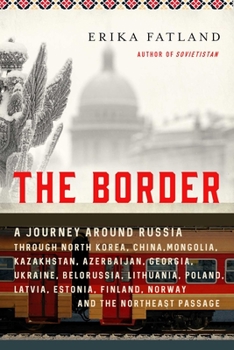 Hardcover The Border: A Journey Around Russia Through North Korea, China, Mongolia, Kazakhstan, Azerbaijan, Georgia, Ukraine, Belarus, Lithu Book