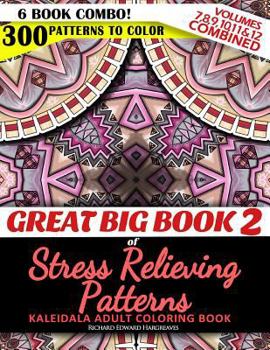 Paperback Great Big Book 2 of Stress Relieving Patterns - Kaleidala Adult Coloring Book - 300 Patterns To Color - Vol. 7,8,9,10,11 & 12 Combined: 6 Book Combo - Book