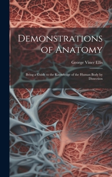 Hardcover Demonstrations of Anatomy: Being a Guide to the Knowledge of the Human Body by Dissection Book