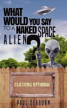 Paperback What Would You Say to a Naked Space Alien? Book