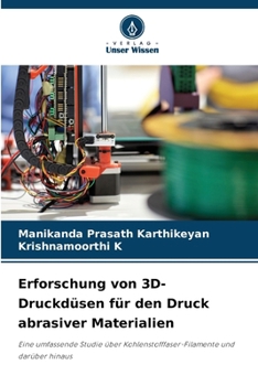 Erforschung von 3D-Druckdüsen für den Druck abrasiver Materialien: Eine umfassende Studie über Kohlenstofffaser-Filamente und darüber hinaus (German Edition)