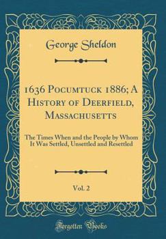 Hardcover 1636 Pocumtuck 1886; A History of Deerfield, Massachusetts, Vol. 2: The Times When and the People by Whom It Was Settled, Unsettled and Resettled (Cla Book