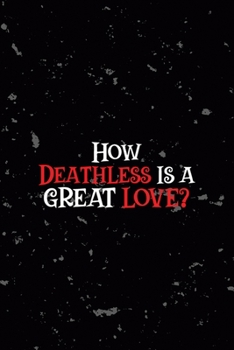How Deathless Is A Great Love?: All Purpose 6x9 Blank Lined Notebook Journal Way Better Than A Card Trendy Unique Gift Black Texture Creepy Girl