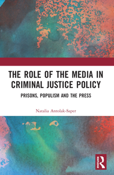 The Role of the Media in Criminal Justice Policy: Prisons, Populism and the Press