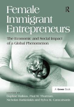 Hardcover Female Immigrant Entrepreneurs: The Economic and Social Impact of a Global Phenomenon Book