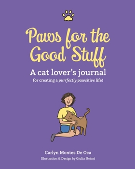 Paperback Paws for the Good Stuff: A Cat Lover's Journal for Creating a Purrfectly Pawsitive Life Book