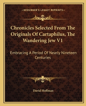 Paperback Chronicles Selected From The Originals Of Cartaphilus, The Wandering Jew V1: Embracing A Period Of Nearly Nineteen Centuries Book