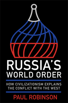 Hardcover Russia's World Order: How Civilizationism Explains the Conflict with the West Book