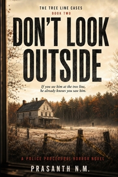 DON’T LOOK OUTSIDE (BOOK TWO OF THE TREE LINE CASES): If you see him at the tree line, he already knows you saw him. (A Police Procedural Horror Novel)