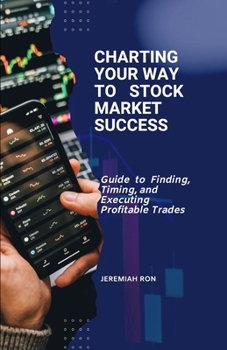 Paperback Charting Your Way To Stock Market Success: Guide to Finding, Timing, and Executing Profitable Trades Book