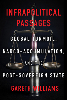 Hardcover Infrapolitical Passages: Global Turmoil, Narco-Accumulation, and the Post-Sovereign State Book