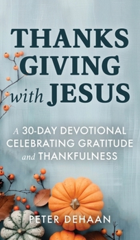 Thanksgiving with Jesus: A 30-Day Devotional Celebrating Gratitude and Thankfulness