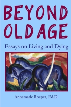 Paperback Beyond Old Age: Essays on Living and Dying Book