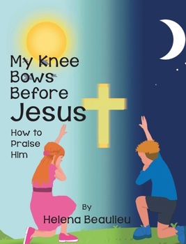 Hardcover My Knee Bows Before Jesus: How to Praise Him Book