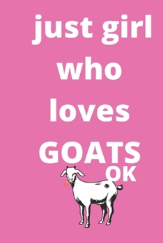 just girl who loves goats  notebook: 120 Blank Lined Pages - 6" x 9" notebook With Funny goats  Print On The Cover. Cute Gift Idea For goats Lover, ... goats  Fans,Cute Gift Idea For goats lover