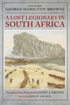 Lost Legionary in South Africa : From the Ninth Cape Frontier War and the Anglo-Zulu War to the Bechuanaland Expedition and the USuthu Rebellion