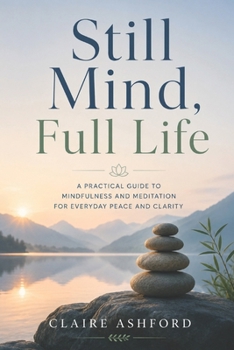 Paperback Still Mind, Full Life: A Practical Guide to Mindfulness and Meditation for Everyday Peace and Clarity Book
