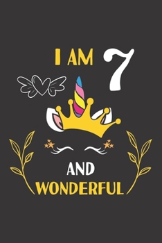 I Am 7 And Wonderful: 7th Unicorn Birthday Gifts For 7 Years Old Girl Boy Journal Lined Notebook 6x9 120 Pages