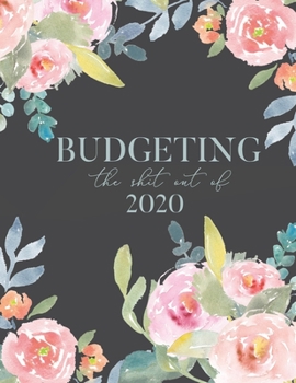 Paperback Budgeting The Shit Out Of 2020: Simple Monthly Budget Planner. Finance Journal Organizer. Track your bills, expenses, debt and savings. Book