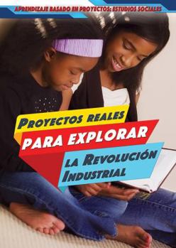 Paperback Proyectos Reales Para Explorar La Revolución Industrial (Real-World Projects to Explore the Industrial Revolution) Book