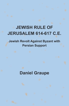Paperback Jewish Rule of Jerusalem 614-617 C.E.: Jewish Revolt Against Byzant with Persian Support Book