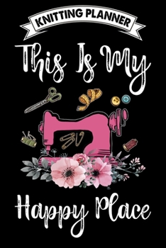 Knitting Planner : This Is My Happy Place: Funny Knitting Project Planner Notebook Gifts. Best Knitting Project Planner for Knitters who loves ... Project Planner Notebook For Knitters.