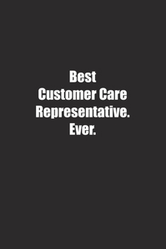 Best Customer Care Representative. Ever.: Lined notebook