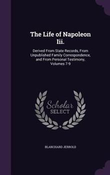 Hardcover The Life of Napoleon Iii.: Derived From State Records, From Unpublished Family Correspondence, and From Personal Testimony, Volumes 7-9 Book