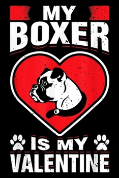My Boxer Is My Valentine: My Boxer Is My Valentine's Day Romantic Animal Lover Humor  Journal/Notebook Blank Lined Ruled 6x9 100 Pages