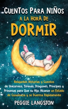 Hardcover Cuentos para niños a la hora de dormir: Relajantes historias y cuentos de unicornios, sirenas, dragones, príncipes y princesas para que su hijo alcanc [Spanish] Book