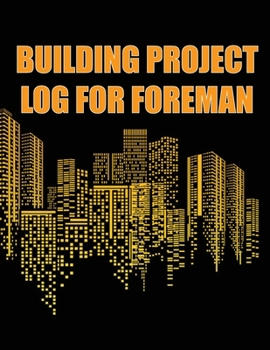 Paperback Building Project Log for Foreman: Foremen Tracker Construction Site Daily Book to Record Workforce, Tasks, Schedules, Construction Daily Report and Mo Book
