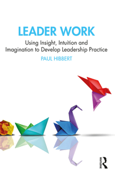 Paperback Leader Work: Using Insight, Intuition and Imagination to Develop Leadership Practice Book