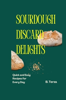Paperback Sourdough Discard Delights: Quick and Easy Recipes for Every Day Book