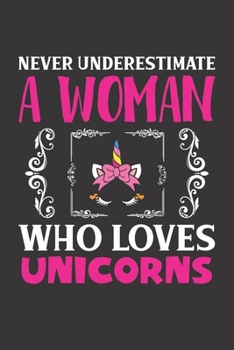 Never Underestimate A Woman Who Loves Unicorns: Unicorn Lovers Girl Women Gift  Journal Lined Notebook 6x9 120 Pages