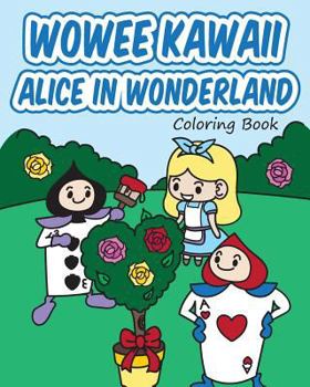 Paperback Wowee Kawaii Alice in Wonderland Coloring Book: Super Cute Coloring For Adults, Teens, and Kids Book