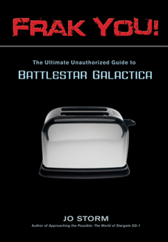 Paperback Frak You!: The Ultimate Unauthorized Guide to Battlestar Galactica Book