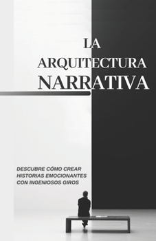 Paperback La arquitectura narrativa: Descubre cómo crear historias emocionantes con ingeniosos giros [Spanish] Book