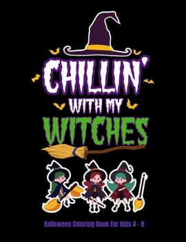 Paperback Chillin' With My Witches Halloween Coloring Book For Kids 4 - 8: Halloween Fun Activity Book With Scary Creature Puzzles, Crosswords and Mazes Book