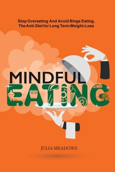 Paperback Mindful Eating, Stop Overeating and Avoid Binge Eating, The Anti-Diet for Long Term Weight-Loss: Transform Emotional Eating to a Healthier Relationshi Book