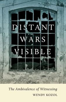 Distant Wars Visible: The Ambivalence of Witnessing - Book  of the Critical American Studies