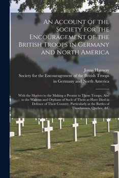 Paperback An Account of the Society for the Encouragement of the British Troops in Germany and North America [microform]: With the Motives to the Making a Prese Book