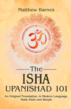 Paperback The Isha Upanishad 101: an original translation, in modern language, made plain and simple Book