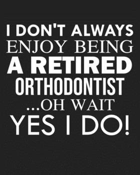 Paperback I don't always enjoy being a retired Orthodontist ... oh wait YES I DO!: Calendar 2020, Monthly & Weekly Planner Jan. - Dec. 2020 Book