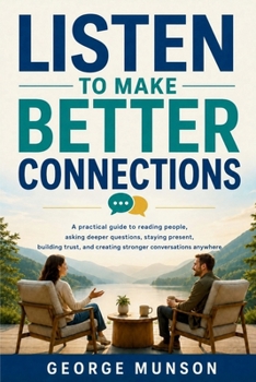 Paperback Listen to Make Better Connections: A practical guide to reading people, asking deeper questions, staying present, building trust, and creating stronge Book