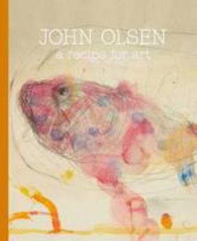 Hardcover John Olsen: A Recipe For Art Book