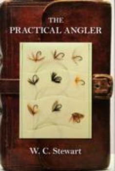 The Practical Angler, Or, the Art of Trout-Fishing: More Particularly Applied to Clear Water