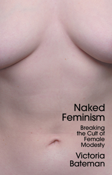 Hardcover Naked Feminism: Breaking the Cult of Female Modesty Book