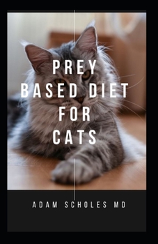 Paperback Prey Based Diet for Cats: All You Need To Know About Prey Based Diet for Cats Book