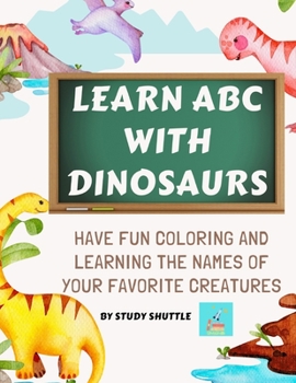 Paperback Learn ABC with Dinosaurs: Have fun coloring and learning letters with your favorite creatures Book
